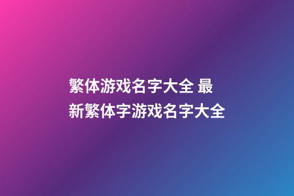 繁体游戏名字大全 最新繁体字游戏名字大全
